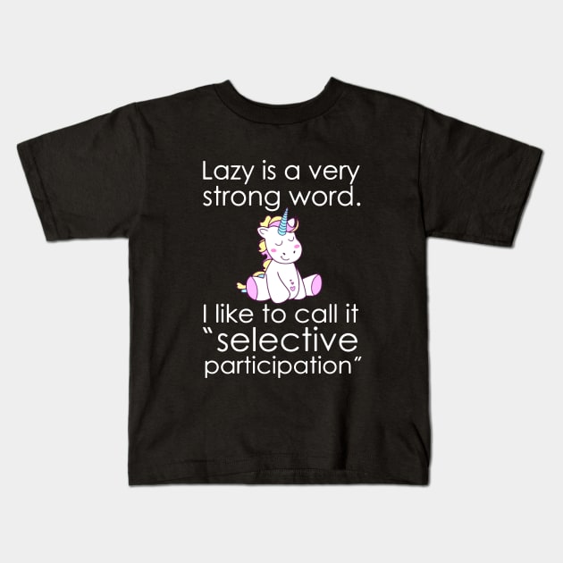 Lazy Is A Very Strong Word I Like To Call It Selective Particioation Unicorn Kids T-Shirt by huepham613